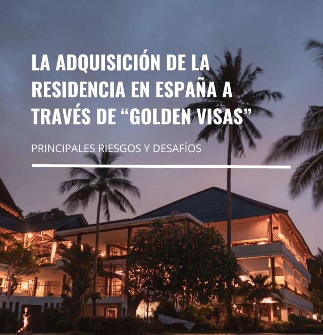 LA ADQUISICIÓN DE LA RESIDENCIA EN ESPAÑA A TRAVÉS DE “GOLDEN VISAS” PRINCIPALES RIESGOS Y DESAFÍOS